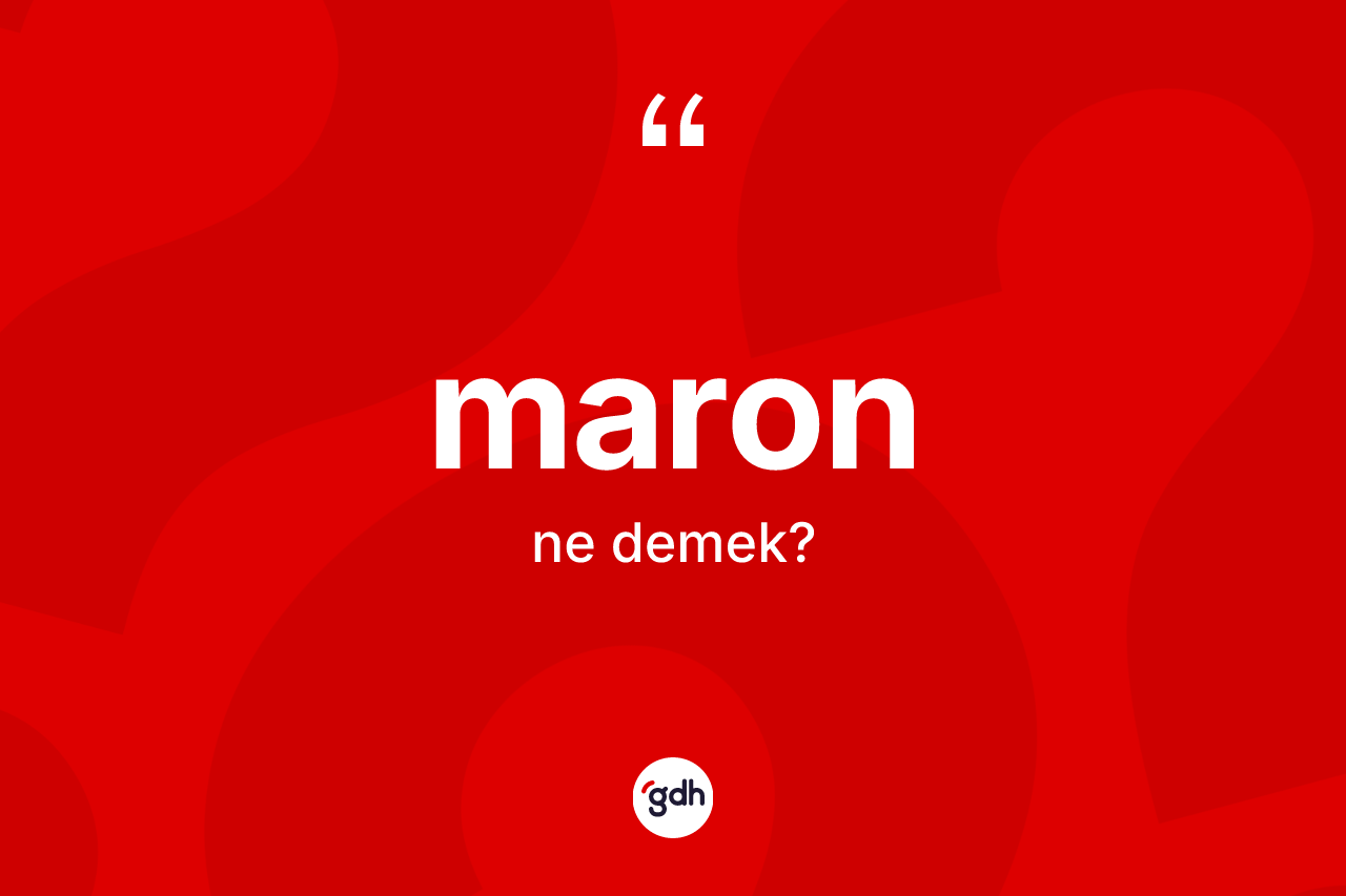 Maron kelimesi nedir? Maronun TDK'ya göre anlamı nedir?