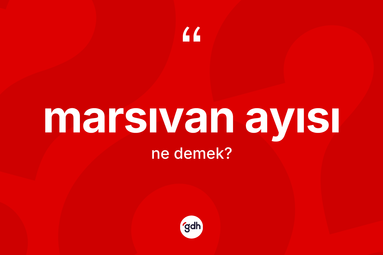 Marsıvan ayısı kelimesinin sözlükteki tanımı nedir? Marsıvan ayısı kelimesinin özellikleri nelerdir?