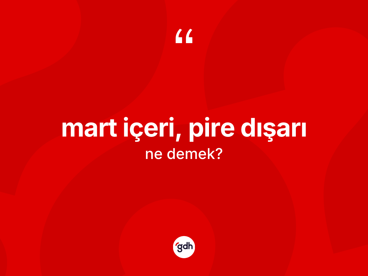 Mart içeri, pire dışarı sözü ne demek? Mart içeri, pire dışarı ifadesinin kaç farklı anlamı var?