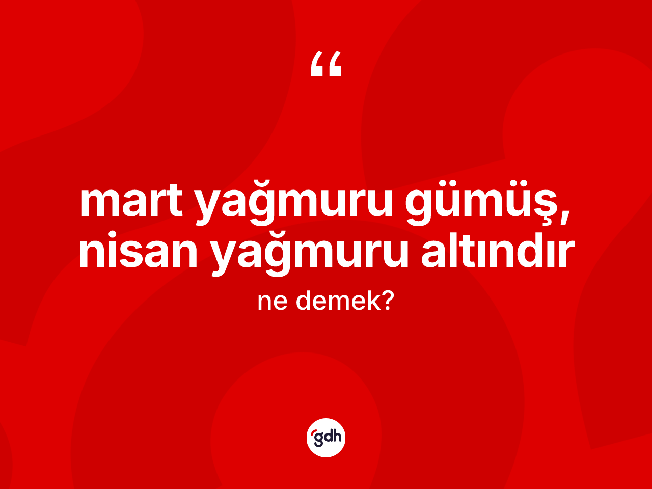 Mart yağmuru gümüş, nisan yağmuru altındır ifadesinin tanımı nedir? Mart yağmuru gümüş, nisan yağmuru altındır ifadesinin TDK'ya göre anlamı nedir?