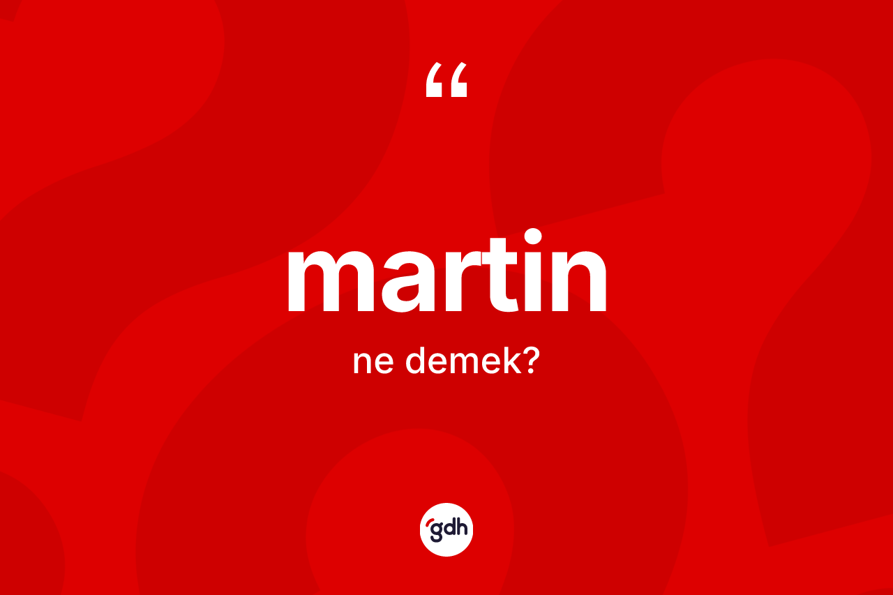 Martin nedir? Martin kelimesinin TDK'ya göre açıklaması nedir?