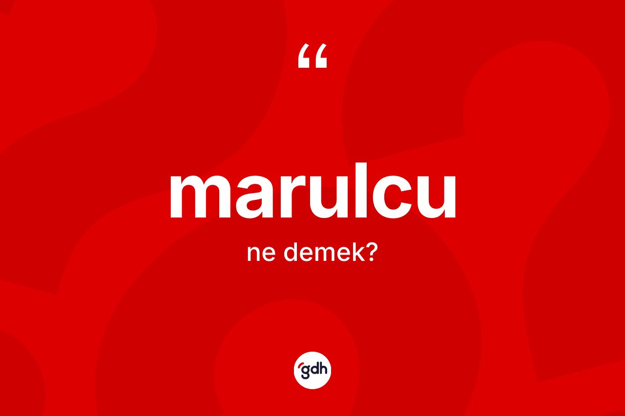 Marulcu ne demek? Marulcunun TDK'ya göre anlamı nedir?