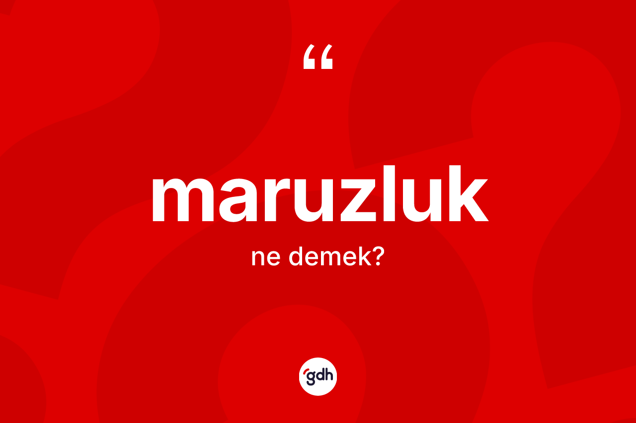 Maruzluk kelimesi ne anlama gelir? Maruzluğun sözlükteki anlamı nedir?