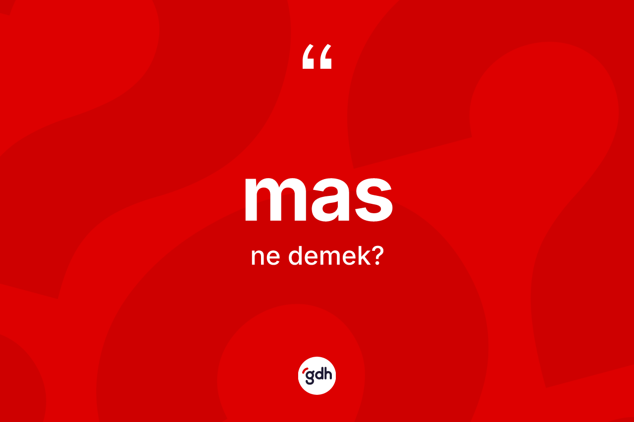 Mas kelimesi ne anlama gelir? Mas kelimesinin TDK anlamı nedir?