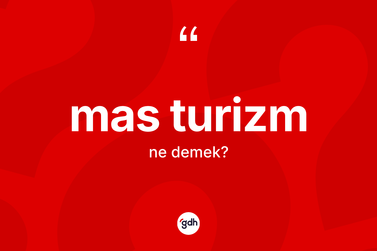 Mas turizm ne demek? Mas turizmin kısaca tanımı nedir?