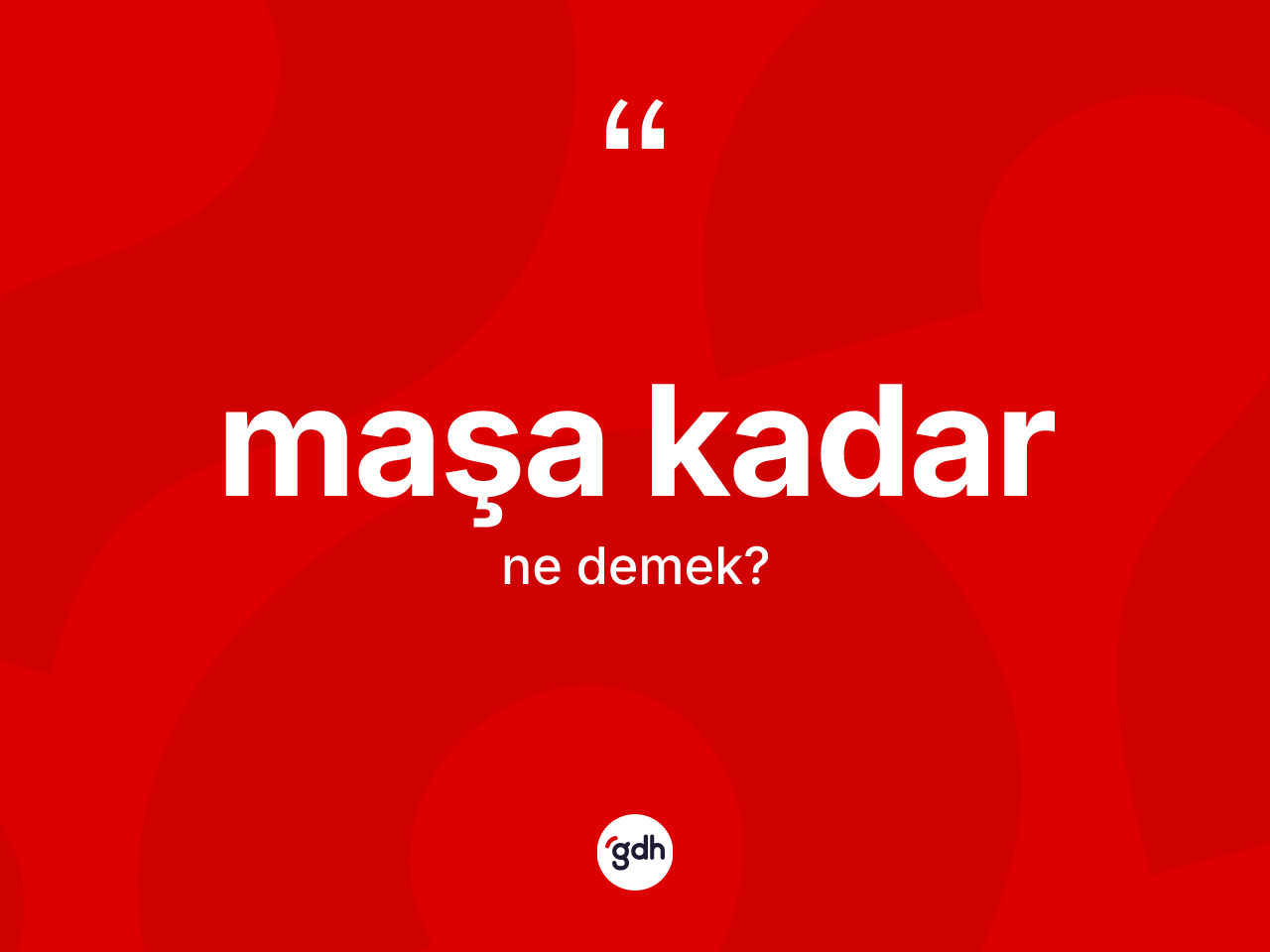 Maşa kadar ifadesinin anlamı nedir? Maşa kadar sözünün TDK tanımı nedir?
