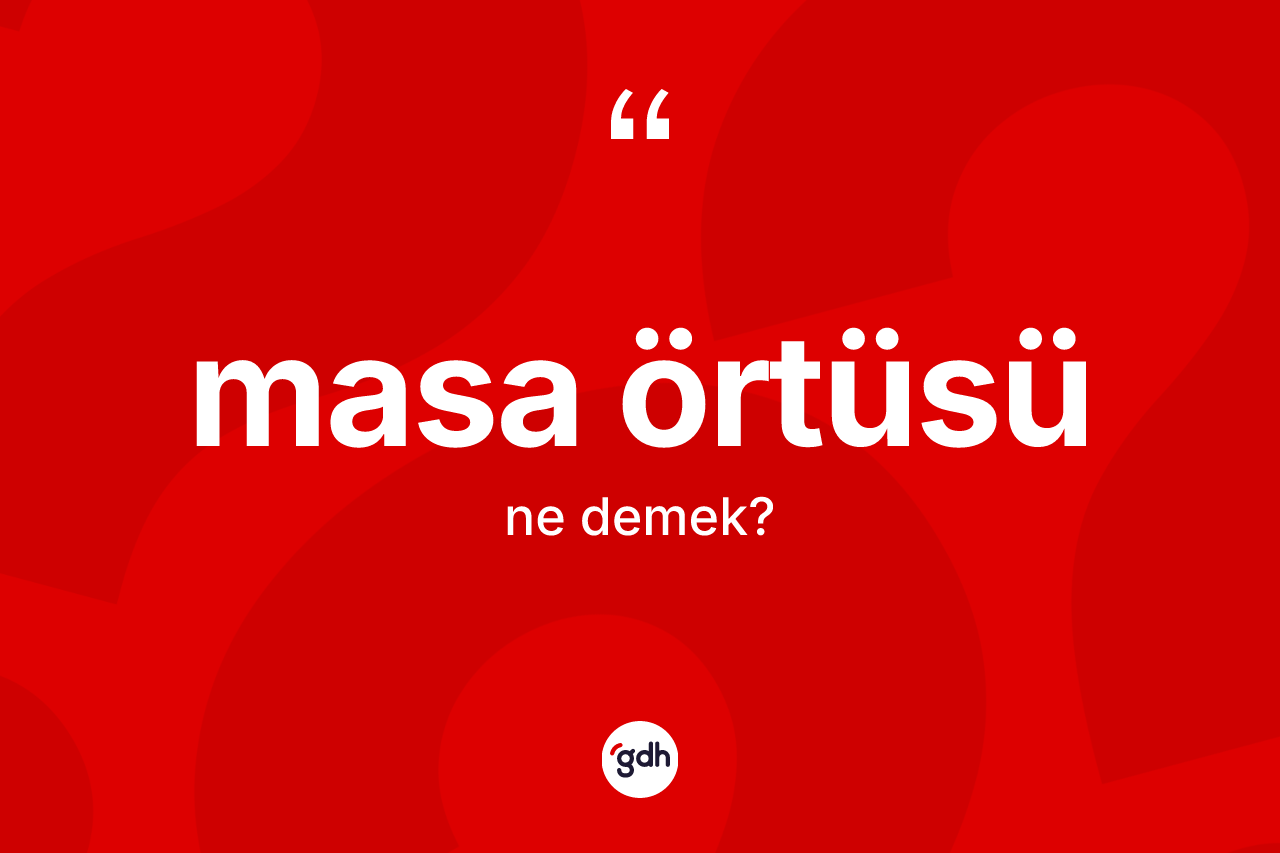 Masa örtüsü kelimesinin anlamı nedir? Masa örtüsü kelimesinin özellikleri nelerdir?