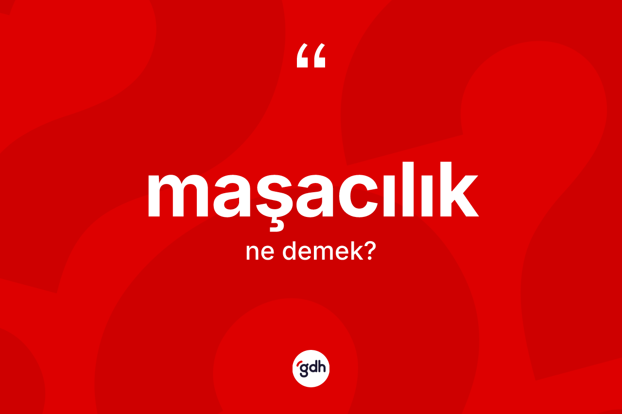 Maşacılık kelimesinin tanımı nedir? Maşacılığın halk arasındaki kullanımı nasıldır?