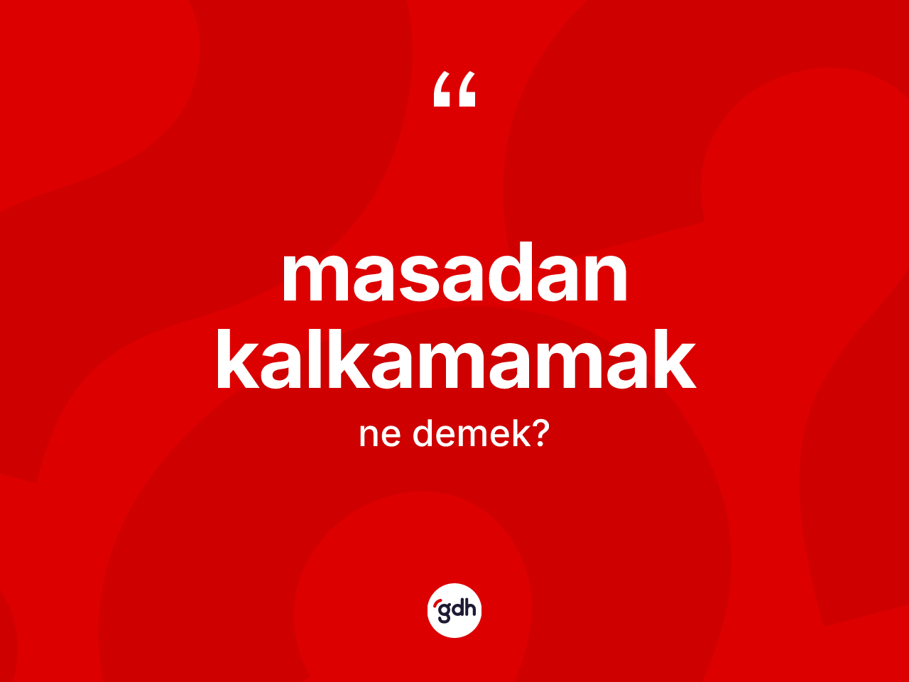 Masadan kalkamamak deyiminin anlamı nedir? Masadan kalkamamak ifadesi nasıl kullanılır?