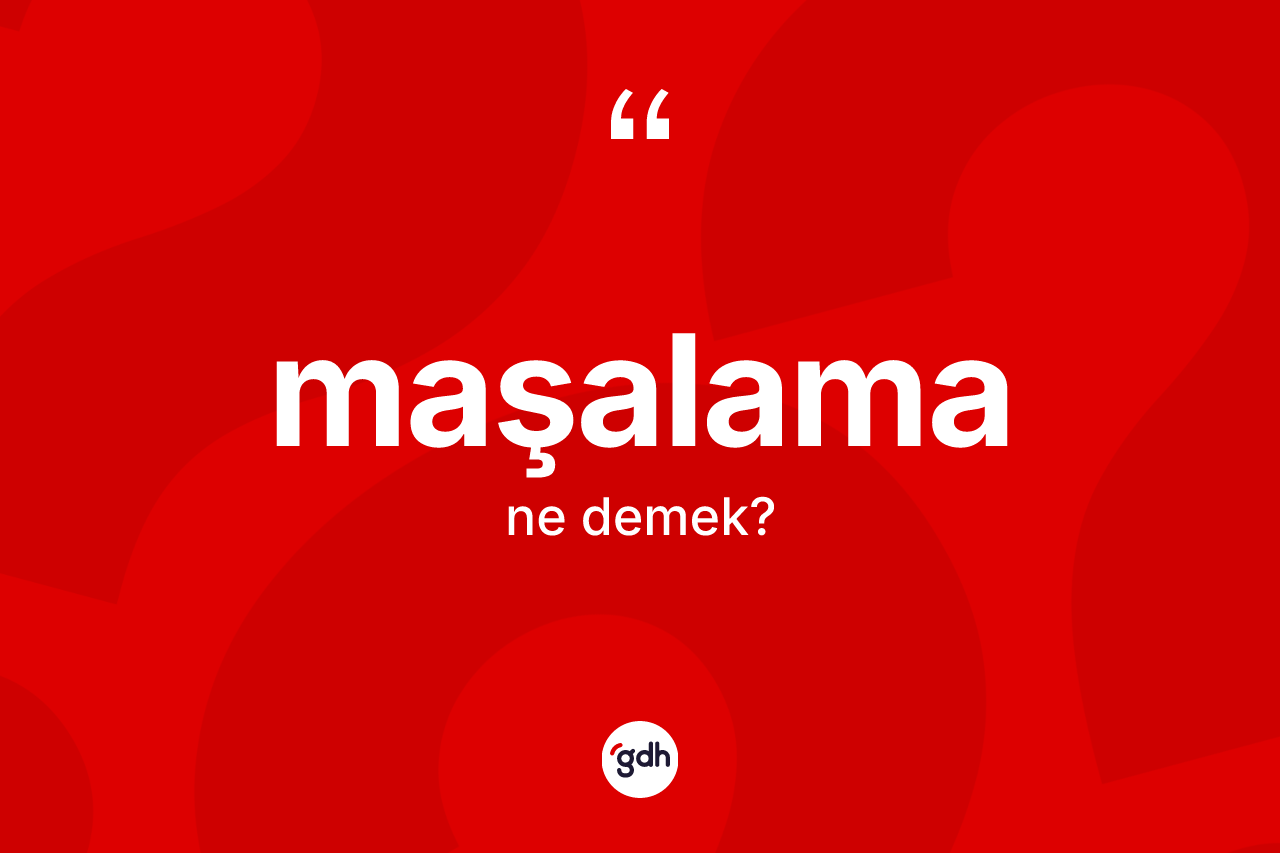 Maşalama kelimesinin tanımı nedir? Maşalamanın kısaca tanımı nedir?