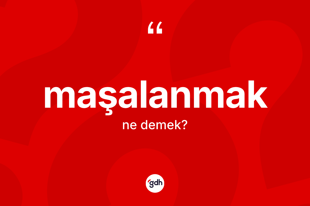 Maşalanmak kelimesinin sözlükteki tanımı nedir? Maşalanmağın TDK'ya göre anlamı nedir?