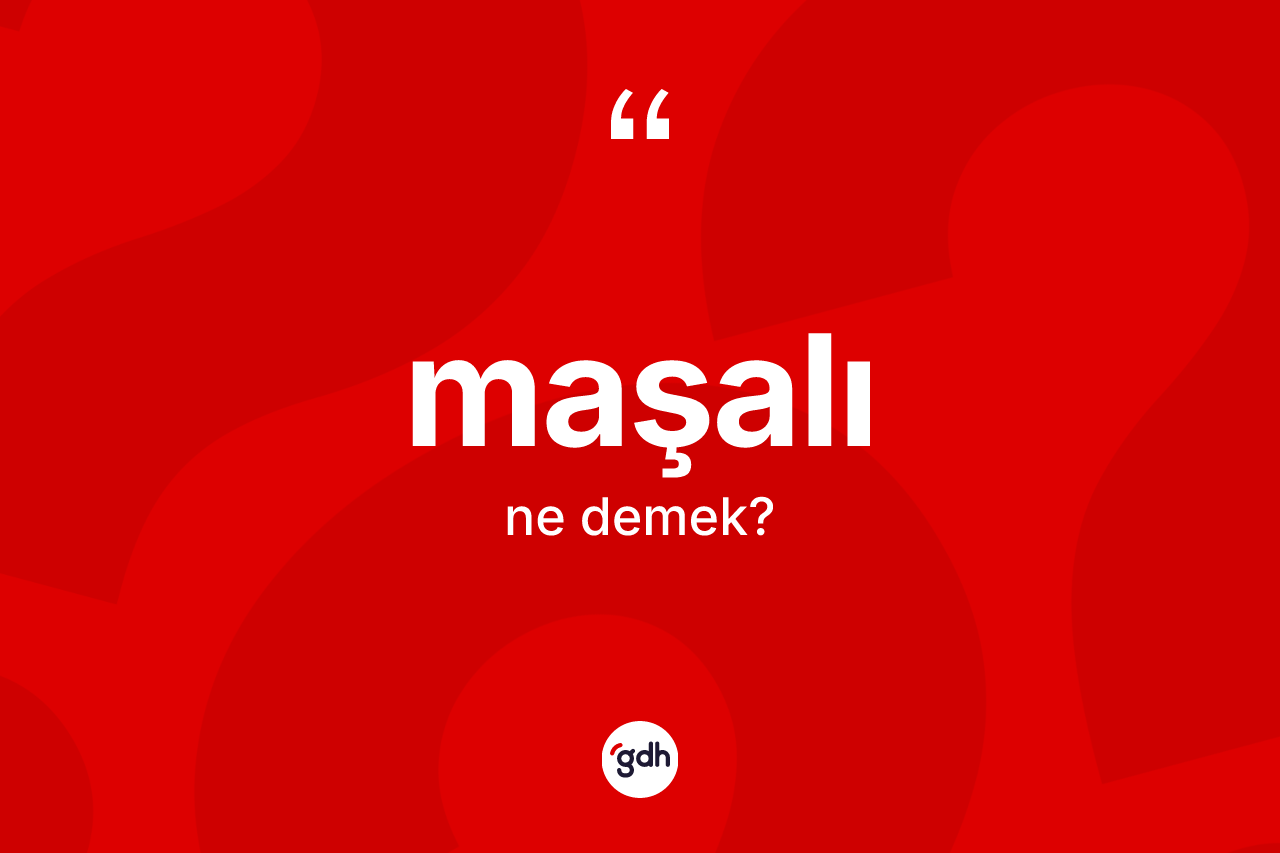Maşalı ne demek? Maşalı kelimesinin özellikleri nelerdir?