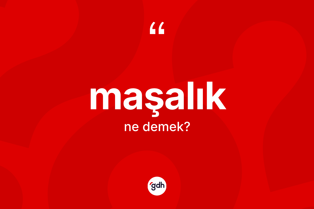 Maşalık kelimesinin sözlükteki tanımı nedir? Maşalık kelimesinin TDK anlamı nedir?
