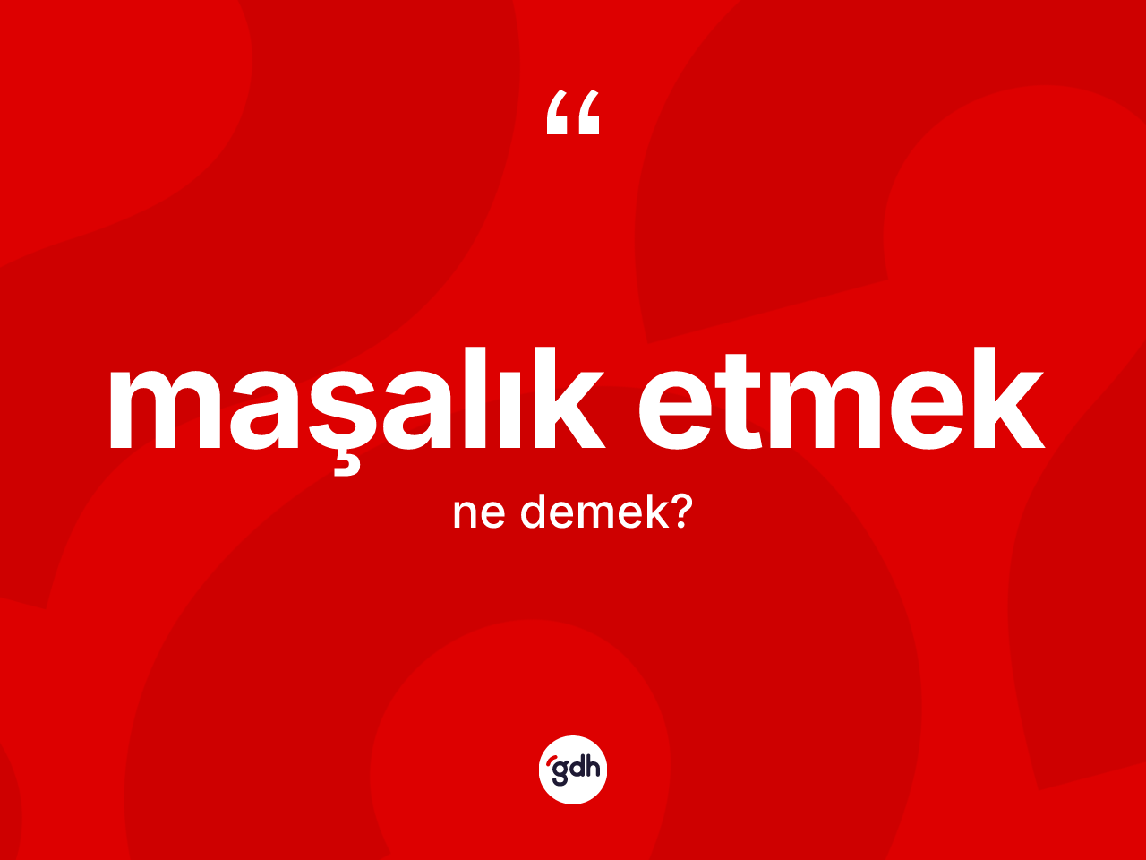 Maşalık etmek ifadesinin tanımı nedir? Maşalık etmek ifadesinin TDK anlamı nedir?