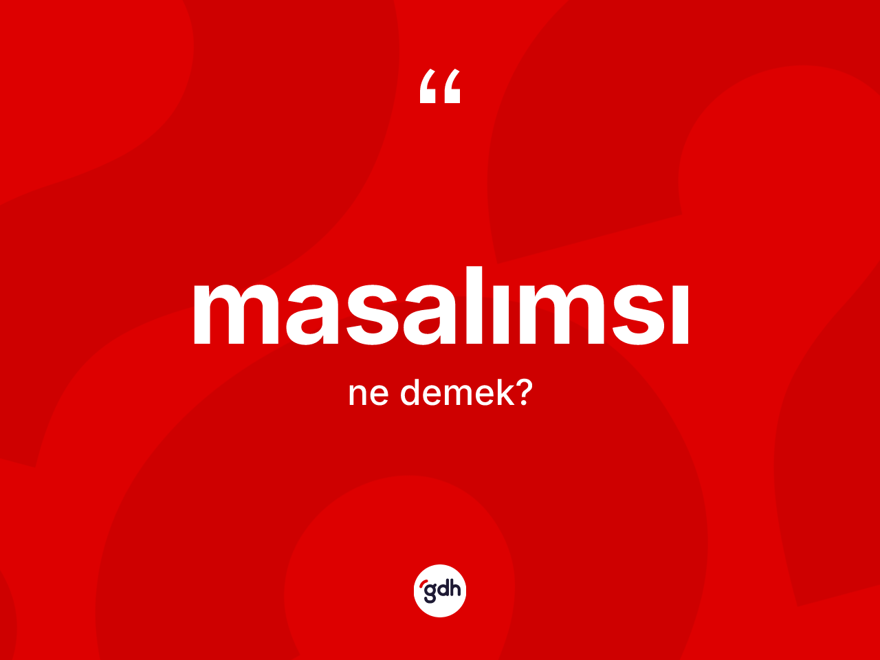 Masalımsı kelimesinin sözlükteki tanımı nedir? Masalımsının sözlükteki anlamı nedir?