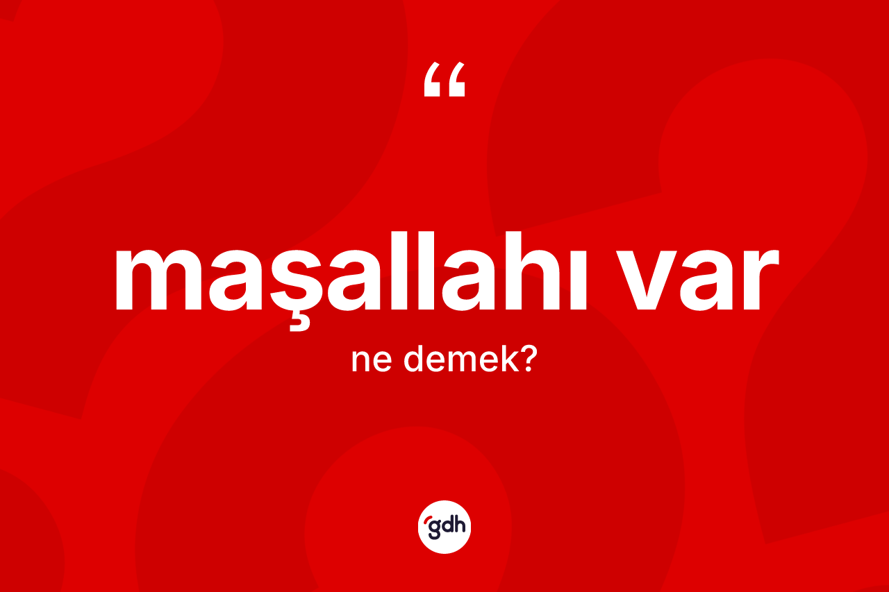 Maşallahı var sözü nedir? Maşallahı var ifadesi hangi durumlarda kullanılır?