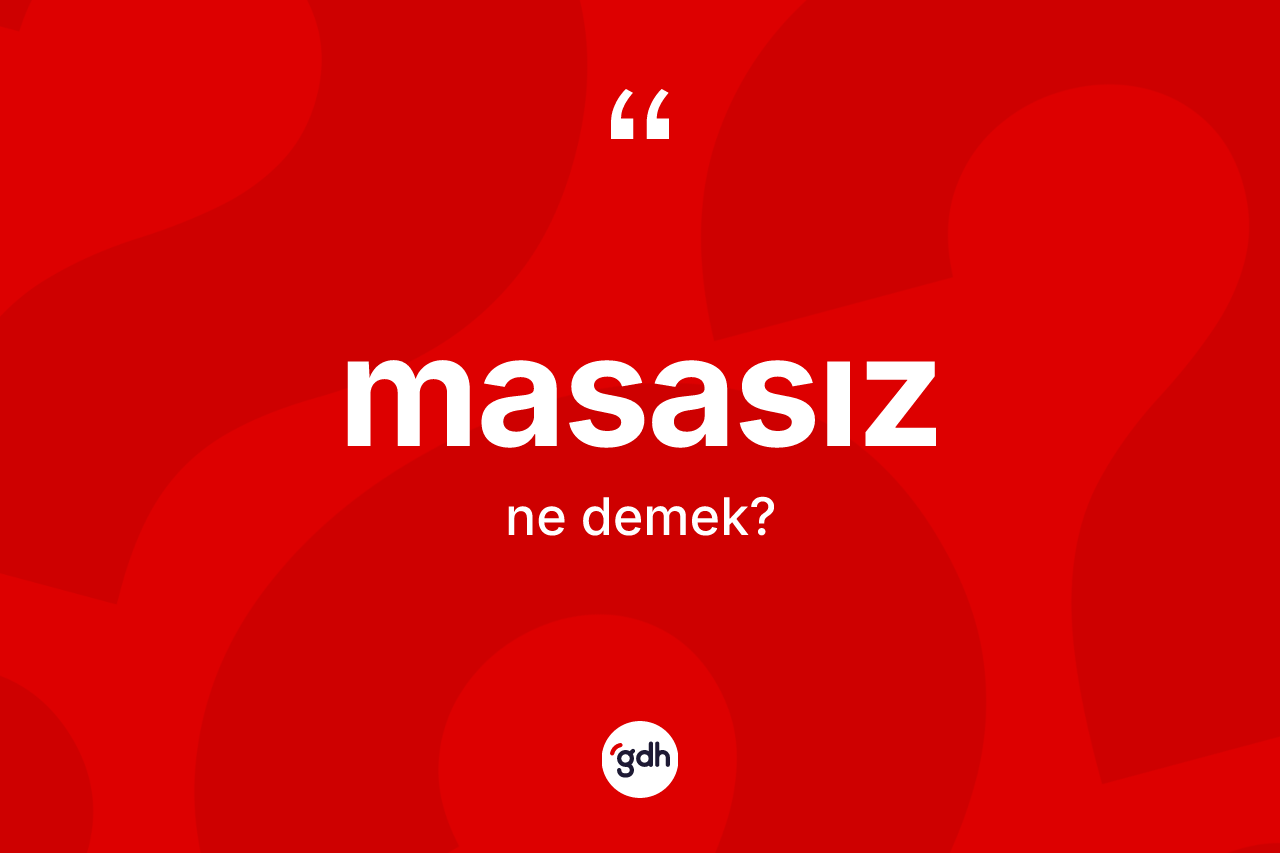 Masasız ne anlama gelir? Masasızın sözlükteki anlamı nedir?