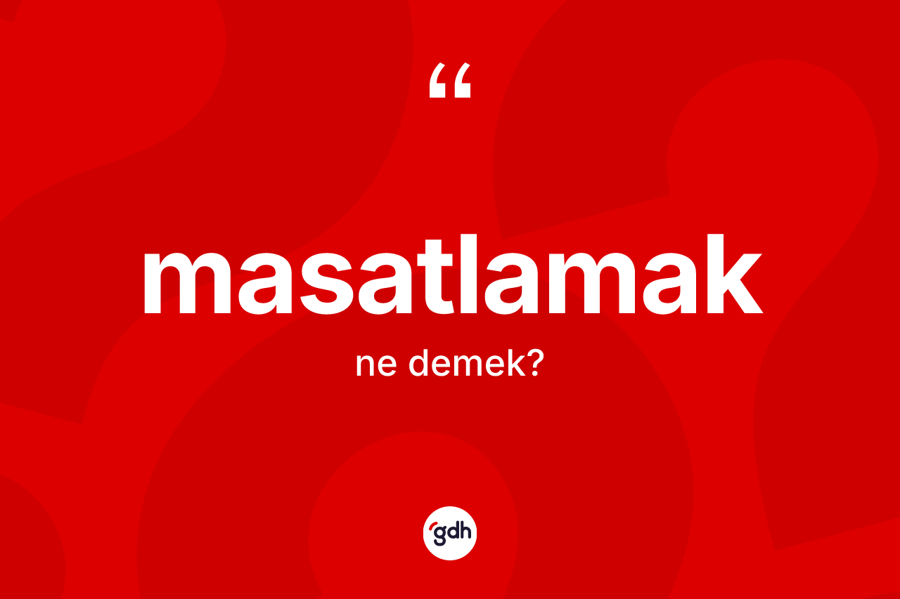 Masatlamak kelimesi ne demek? Masatlamağın halk arasındaki kullanımı nasıldır?