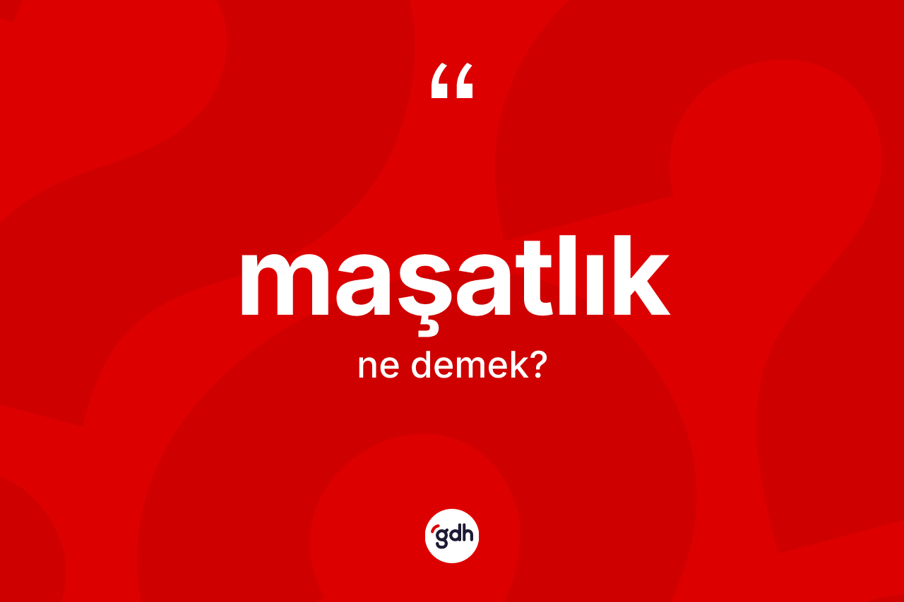 Maşatlık kelimesi ne demek? Maşatlığın halk arasındaki kullanımı nasıldır?