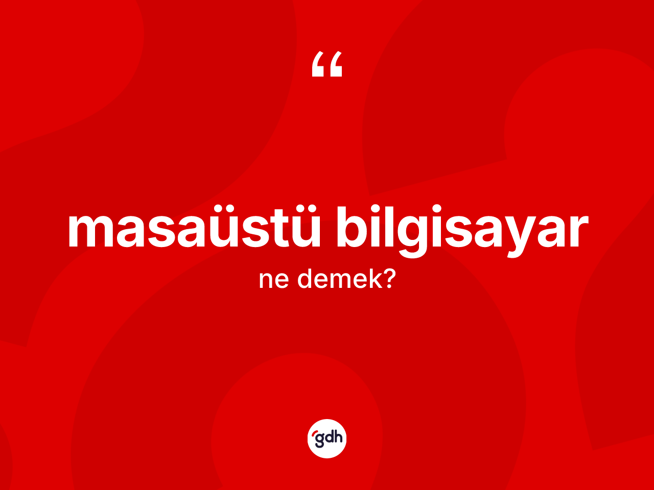 Masaüstü bilgisayar  kelimesi ne anlama gelir? Masaüstü bilgisayar  kelimesinin TDK'ya göre açıklaması nedir?