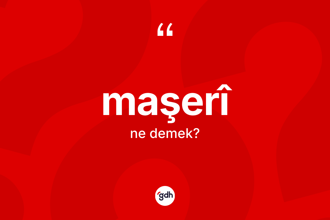 Maşerî kelimesinin tanımı nedir? Maşerîin kısaca tanımı nedir?