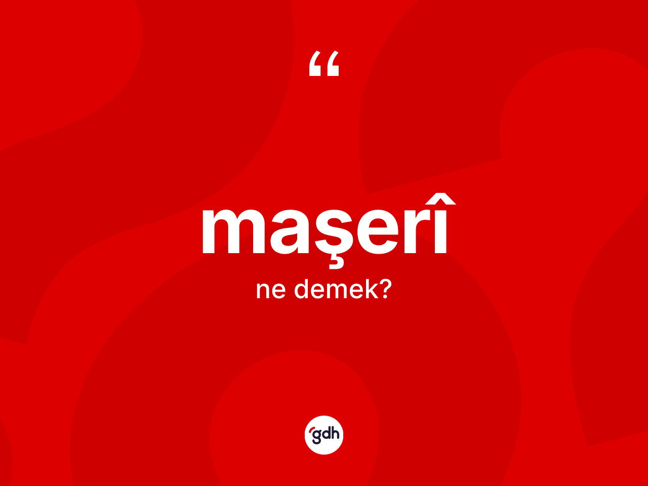 Maşerî kelimesinin tanımı nedir? Maşerîin kısaca tanımı nedir?