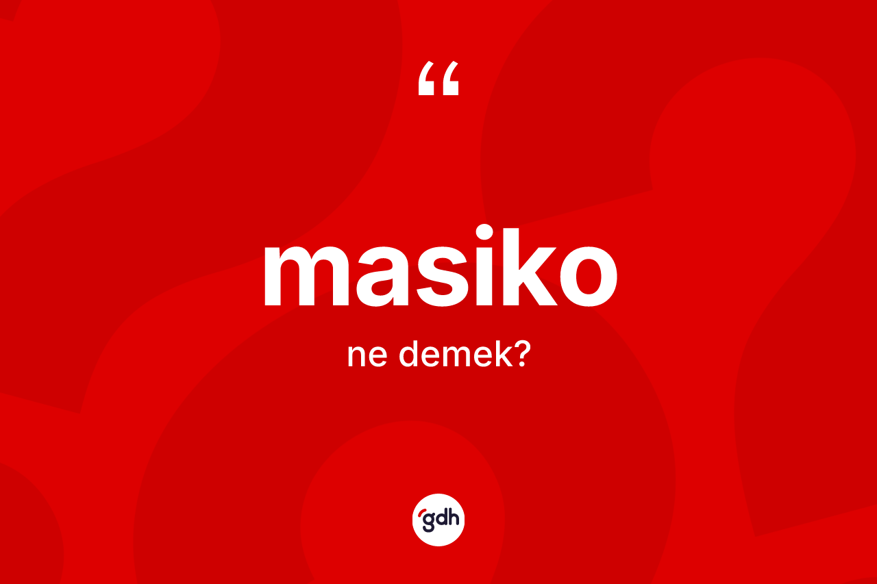 Masiko ne anlama gelir? Masiko kelimesinin özellikleri nelerdir?