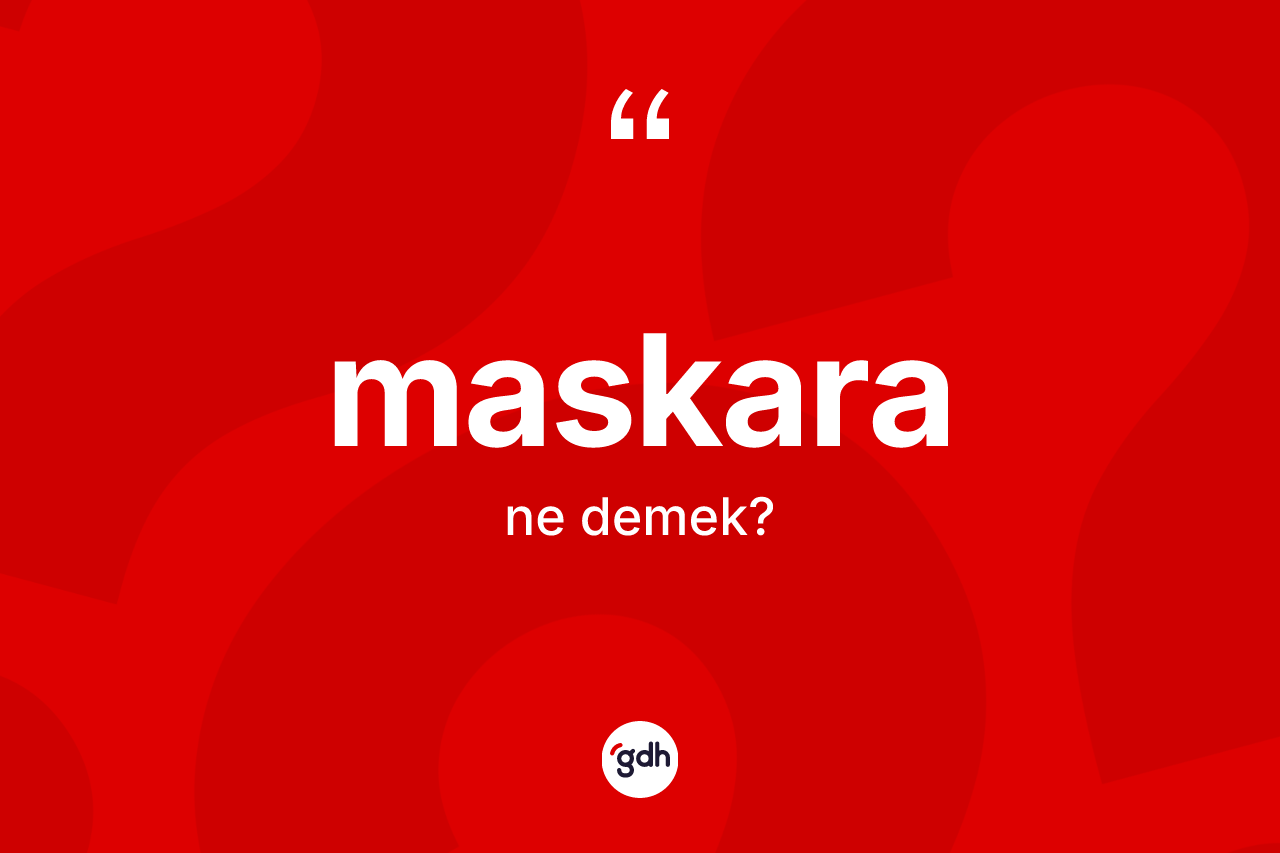 Maskara kelimesinin sözlükteki tanımı nedir? Maskaranın TDK'ya göre anlamı nedir?