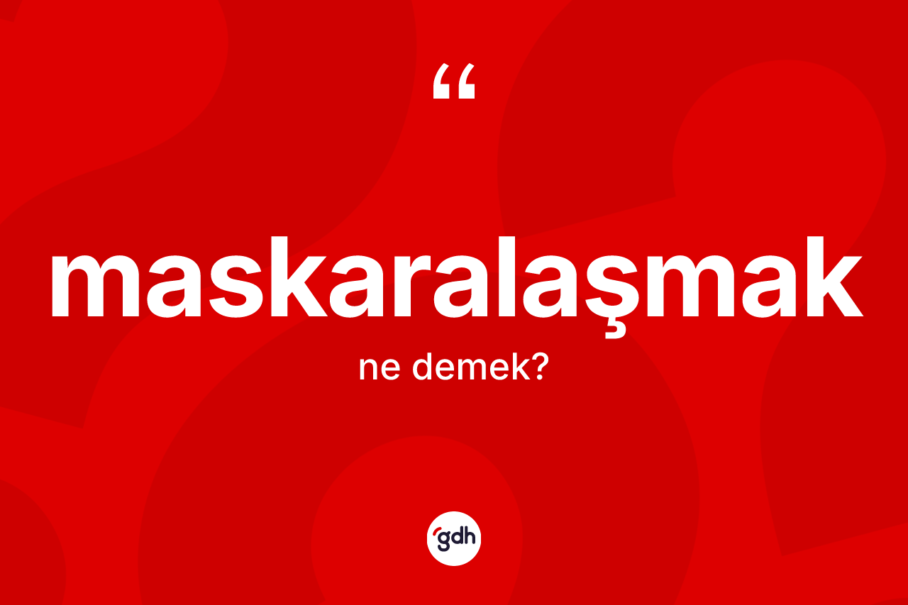Maskaralaşmak kelimesi ne anlama gelir? Maskaralaşmak kelimesinin TDK'ya göre açıklaması nedir?
