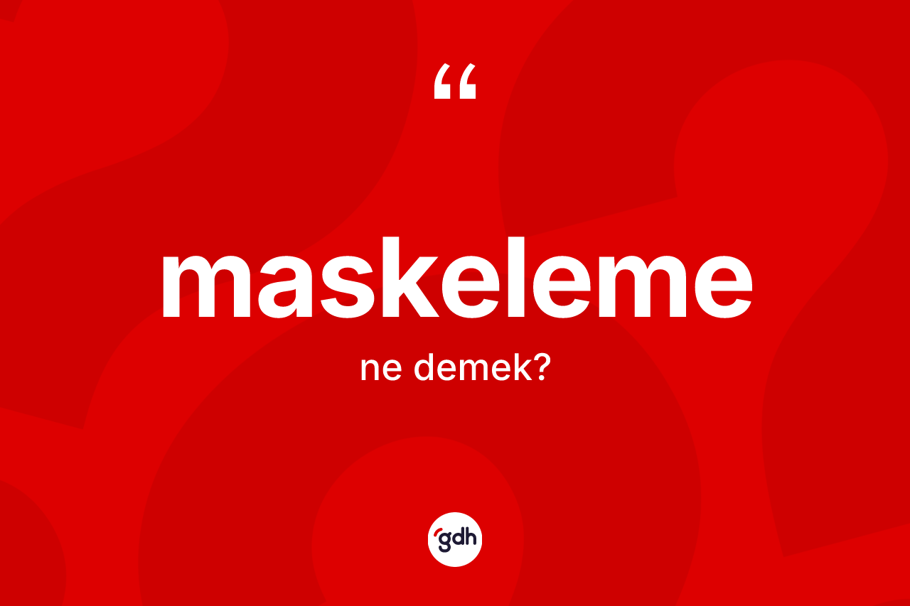 Maskeleme ne anlama gelir? Maskelemenin kısaca tanımı nedir?