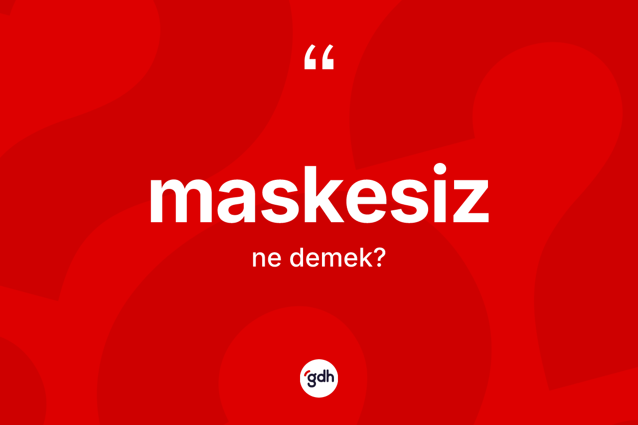 Maskesiz kelimesinin anlamı nedir? Maskesizin halk arasındaki kullanımı nasıldır?