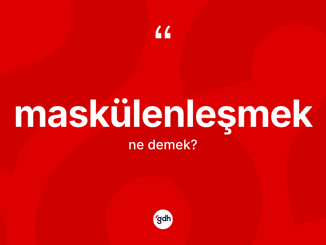 Maskülenleşmek kelimesi ne demek? Maskülenleşmek kelimesinin kaç farklı anlamı var?