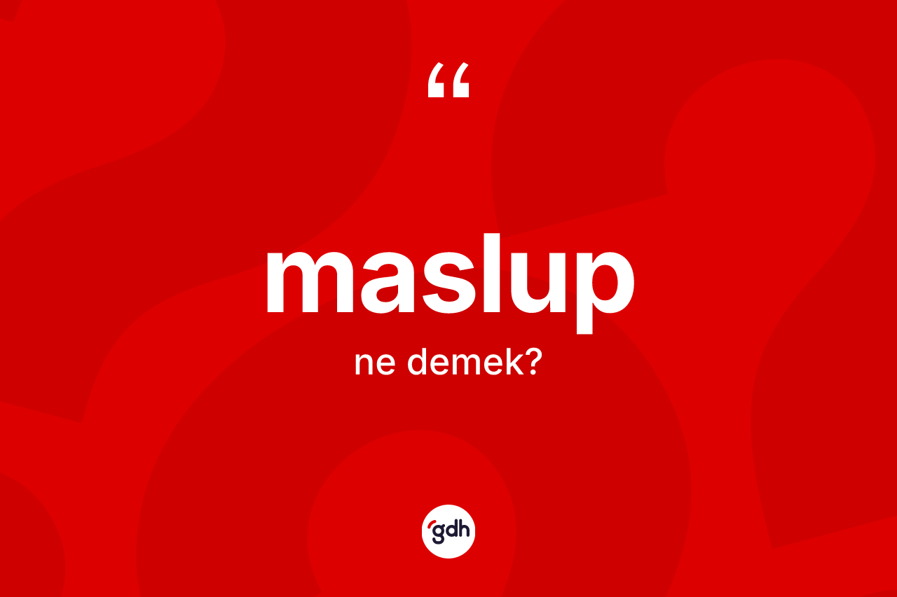Maslup kelimesinin tanımı nedir? Maslup kelimesinin özellikleri nelerdir?