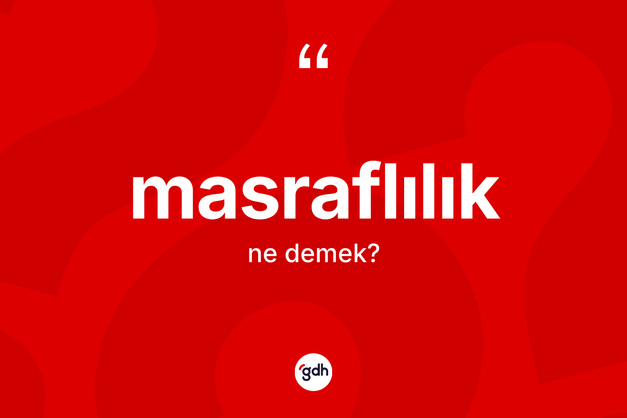 Masraflılık ne demek? Masraflılığın halk arasındaki kullanımı nasıldır?