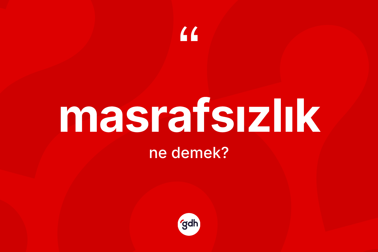 Masrafsızlık kelimesinin anlamı nedir? Masrafsızlığın halk arasındaki kullanımı nasıldır?
