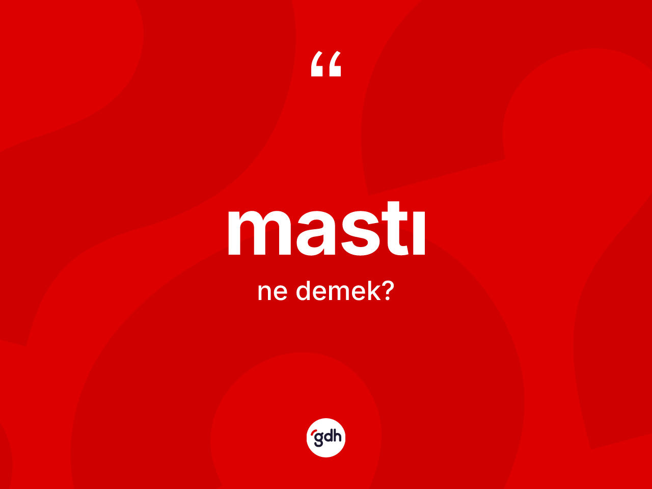 Mastı kelimesinin tanımı nedir? Mastının TDK'ya göre anlamı nedir?