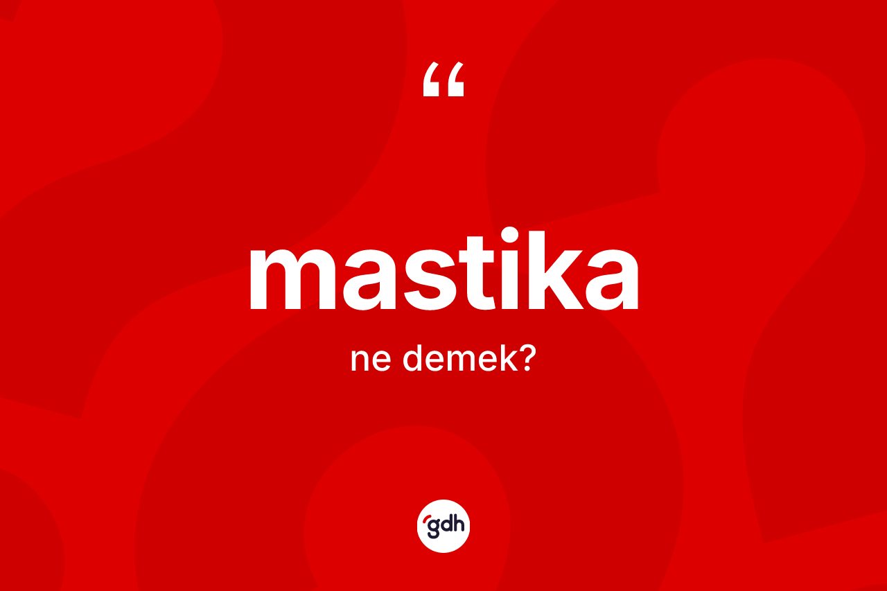 Mastika kelimesi ne demek? Mastikanın TDK'ya göre anlamı nedir?