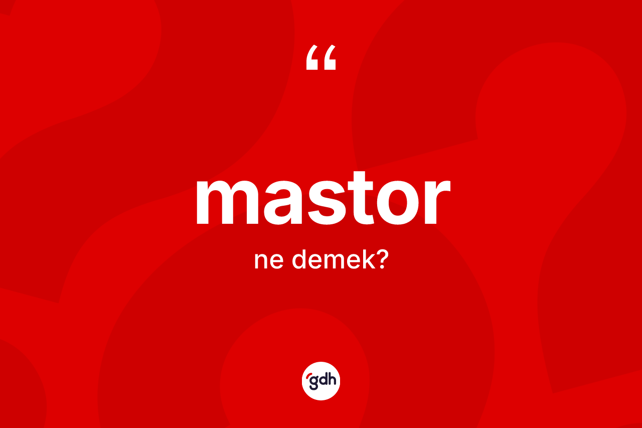 Mastor ne demek? Mastor kelimesinin TDK'ya göre açıklaması nedir?