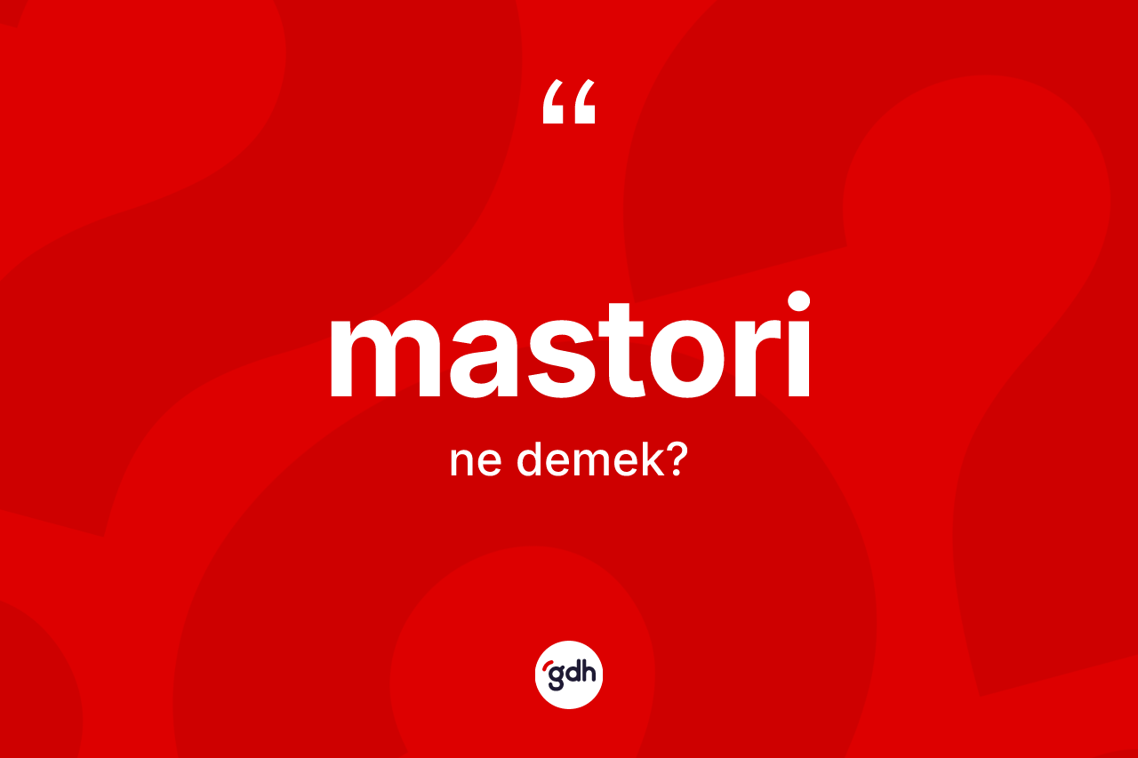 Mastori kelimesi ne demek? Mastori kelimesinin kaç farklı anlamı var?