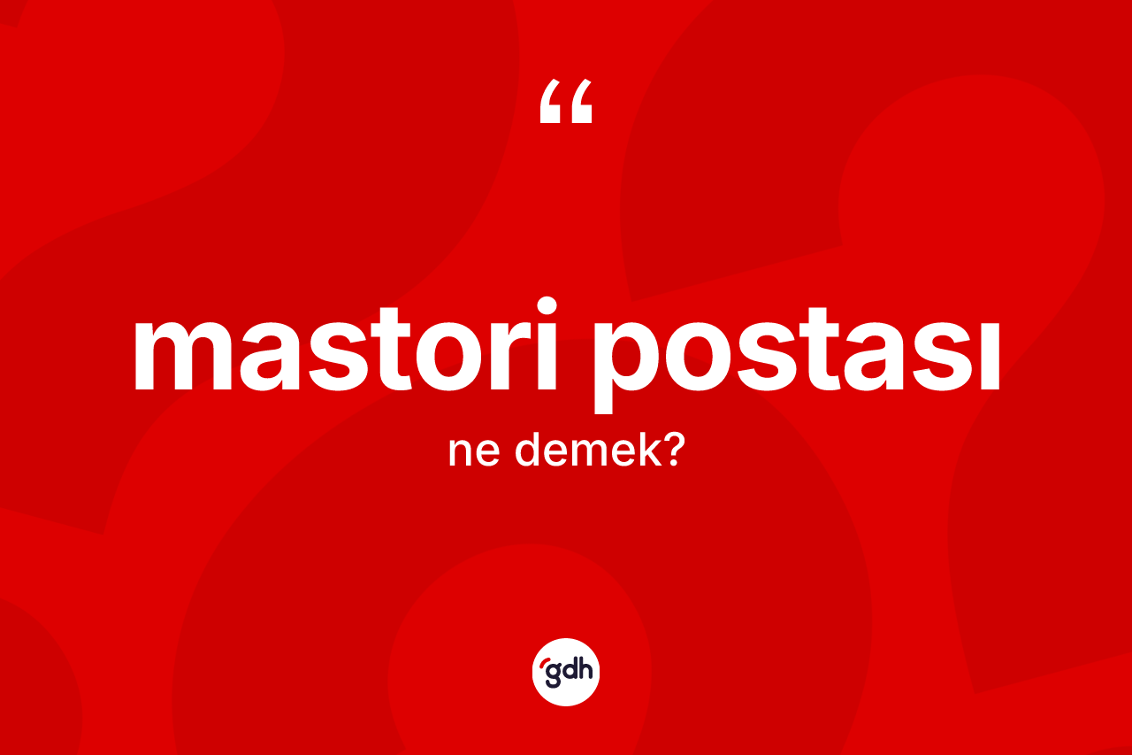 Mastori postası  nedir? Mastori postası  kelimesinin TDK'ya göre açıklaması nedir?