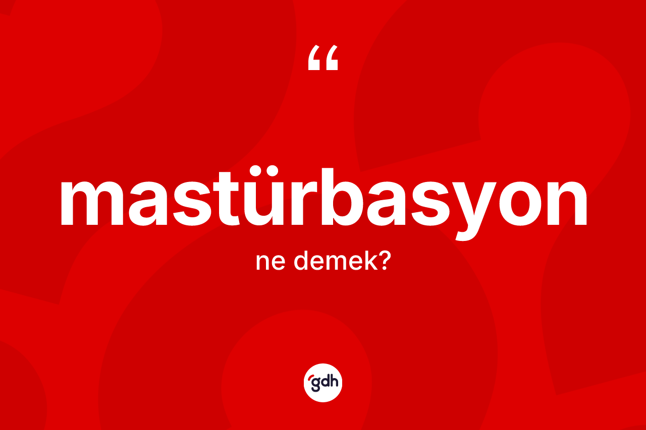 Mastürbasyon kelimesi ne demek? Mastürbasyon kelimesinin kaç farklı anlamı var?