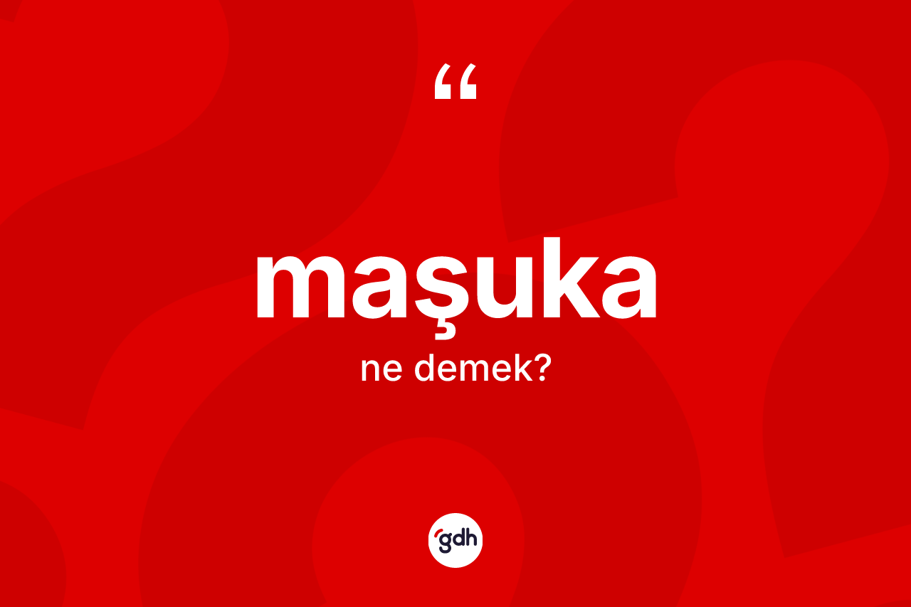 Maşuka ne demek? Maşukanın kısaca tanımı nedir?