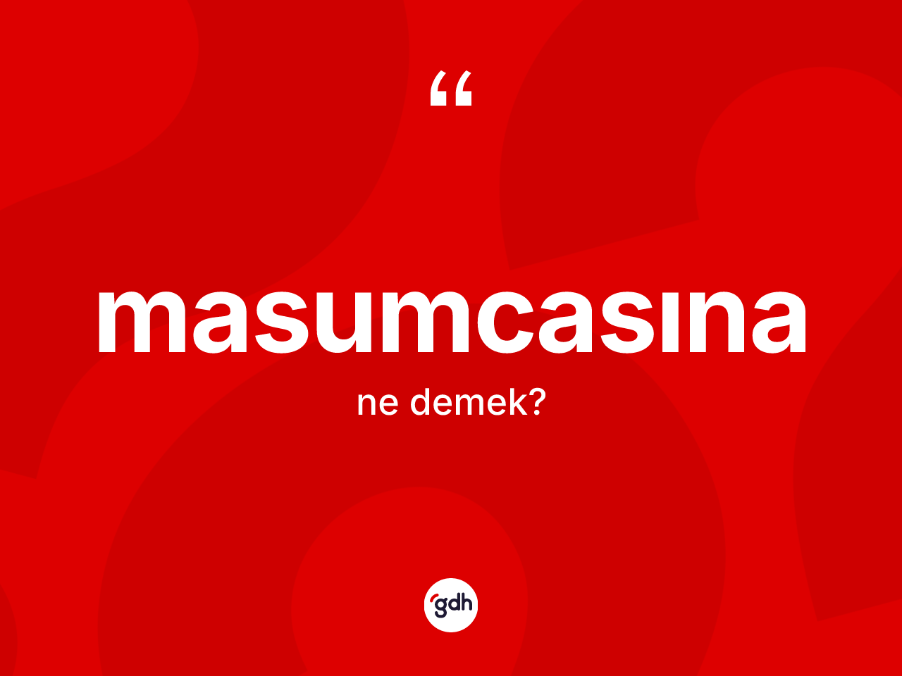 Masumcasına kelimesi nedir? Masumcasınanın kısaca tanımı nedir?
