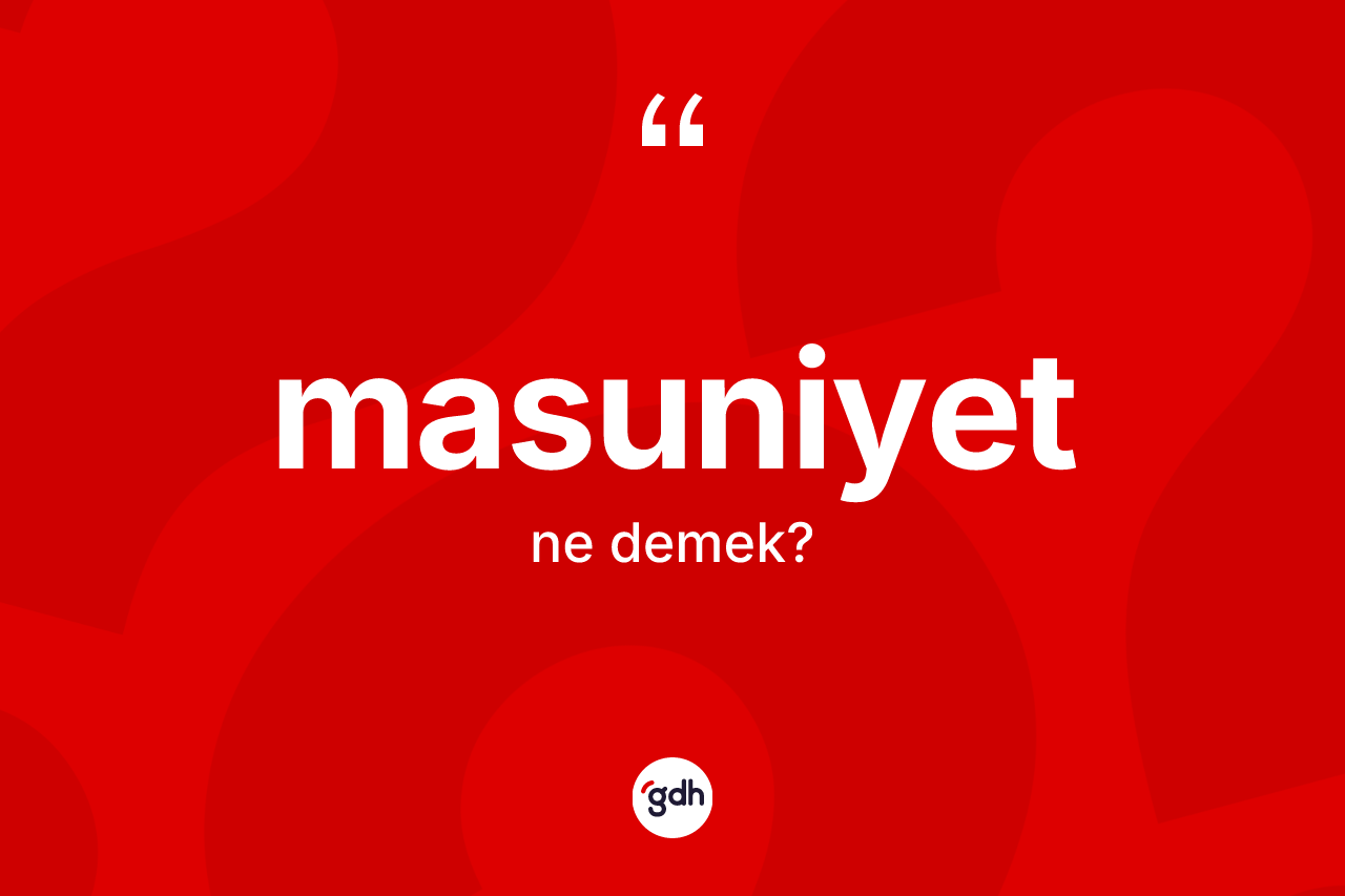 Masuniyet kelimesinin sözlükteki tanımı nedir? Masuniyetin TDK'ya göre anlamı nedir?