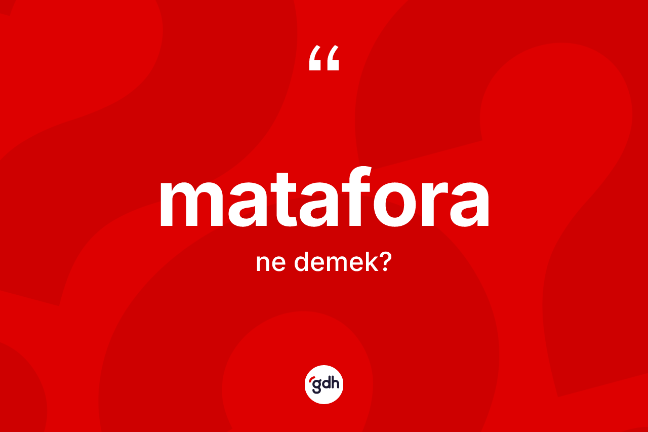 Matafora kelimesinin tanımı nedir? Mataforanın TDK'ya göre anlamı nedir?