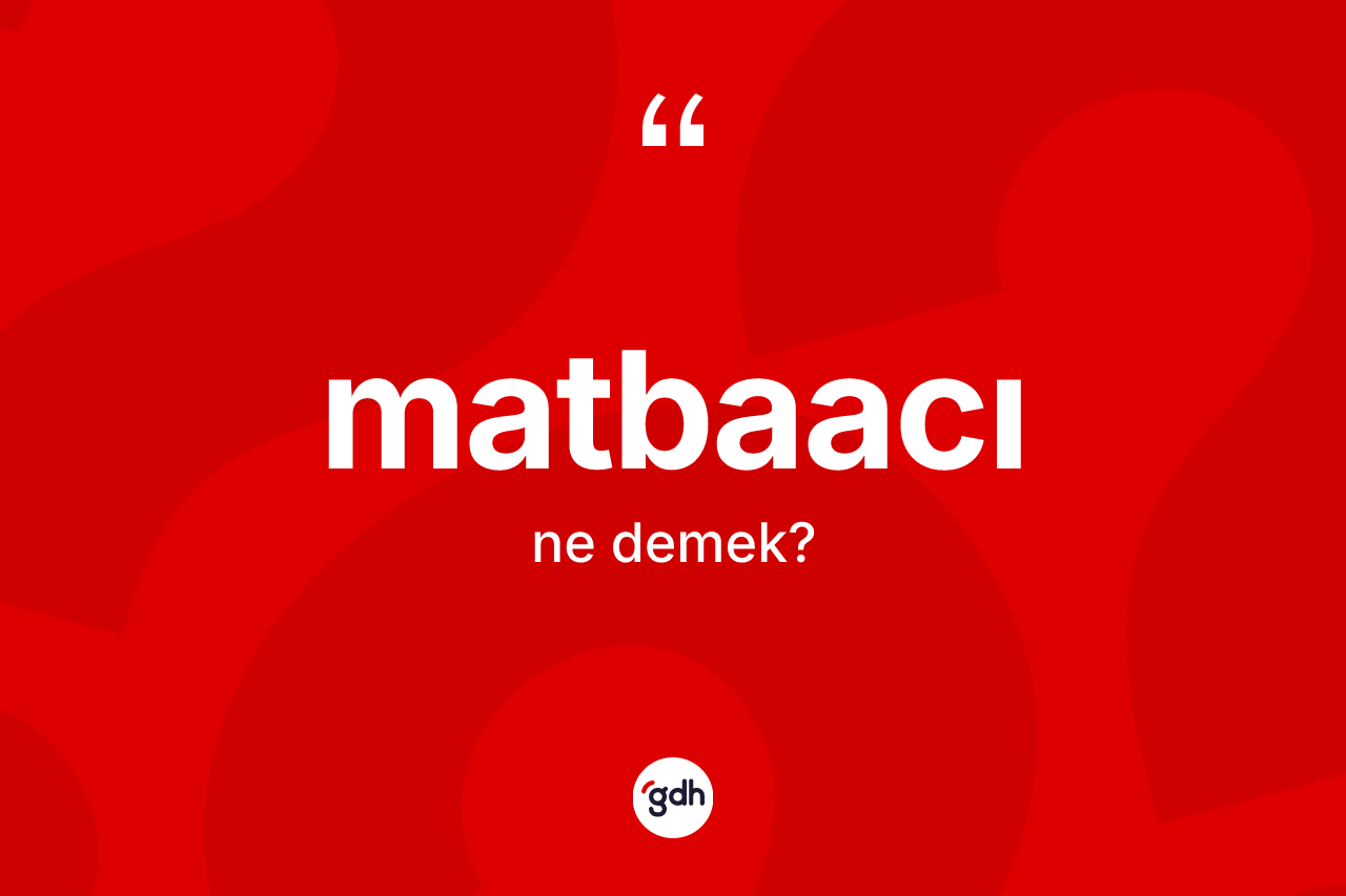 Matbaacı kelimesi nedir? Matbaacı kelimesinin TDK anlamı nedir?
