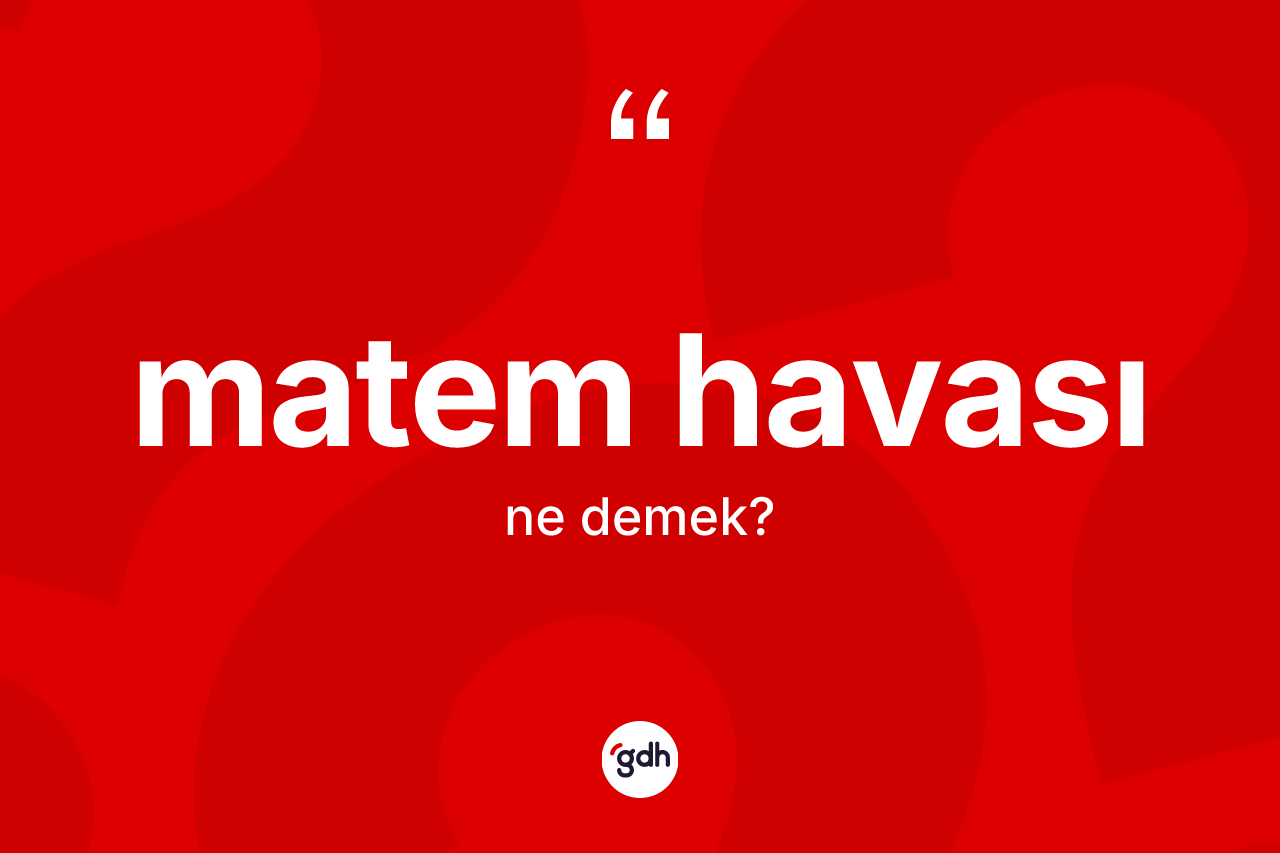 Matem havası nedir? Matem havasının halk arasındaki kullanımı nasıldır?
