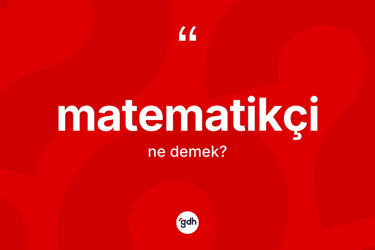 Matematikçi kelimesinin tanımı nedir? Matematikçinin TDK'ya göre anlamı nedir?