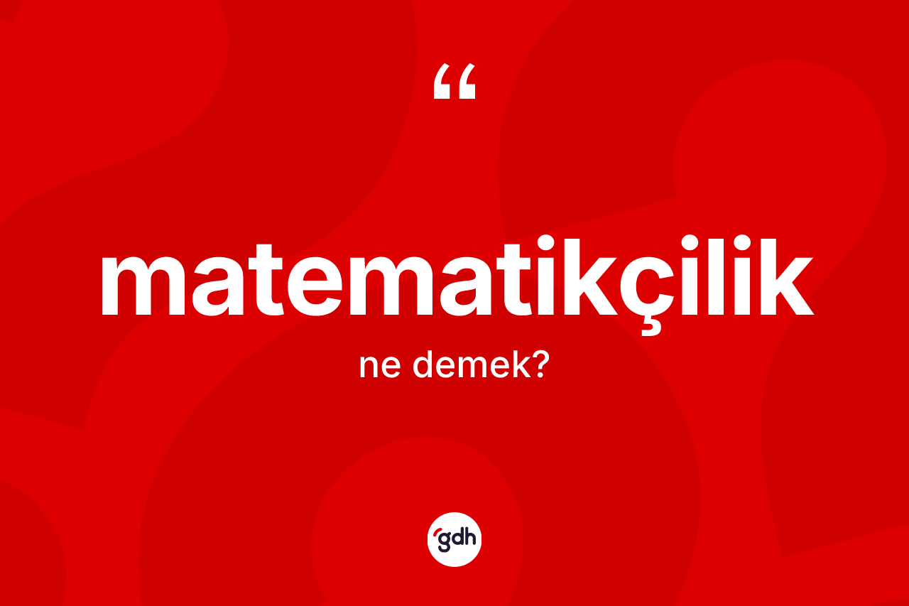 Matematikçilik kelimesi ne demek? Matematikçilik kelimesinin TDK'ya göre açıklaması nedir?