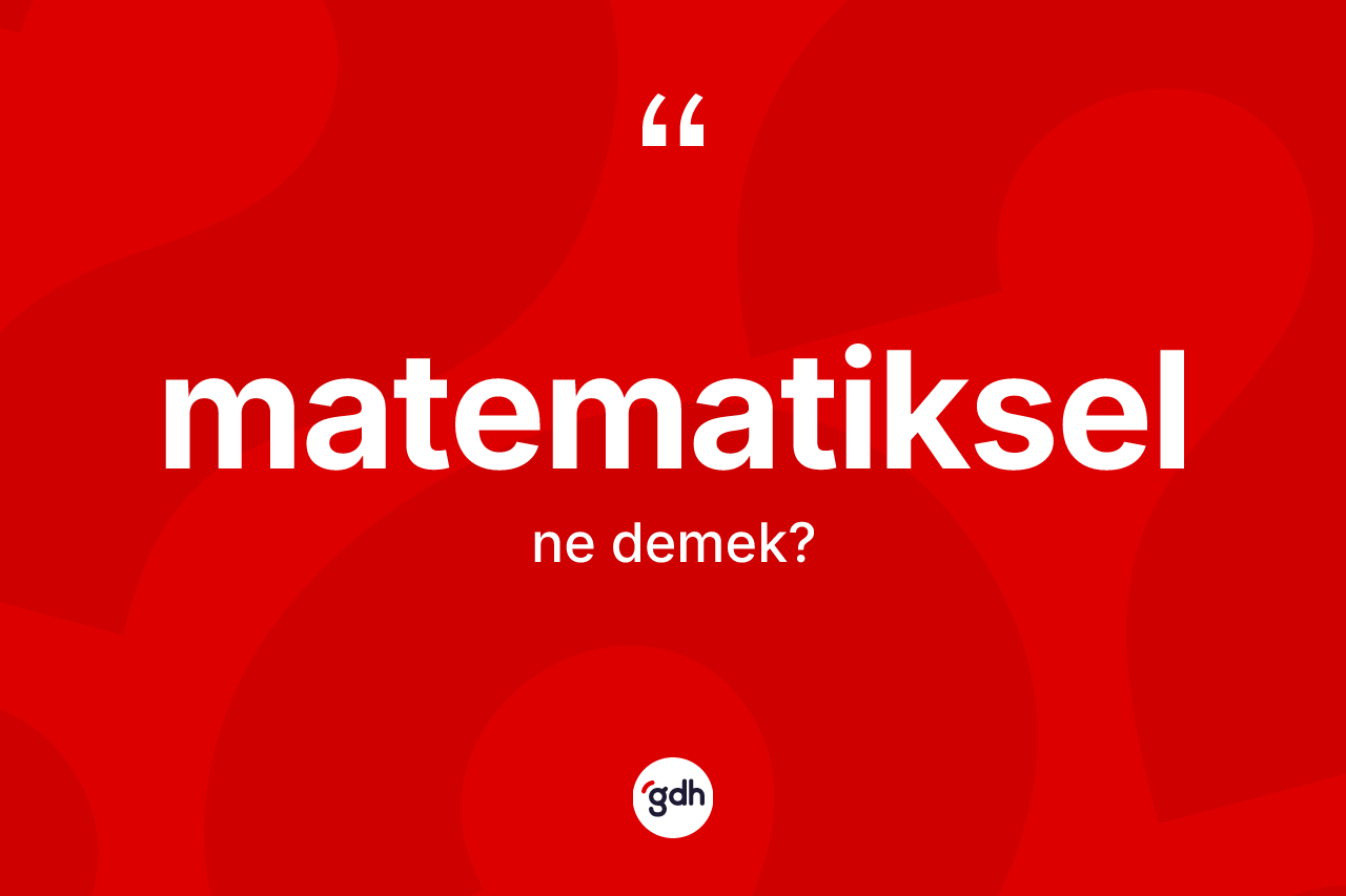 Matematiksel kelimesi ne demek? Matematikselin sözlükteki anlamı nedir?